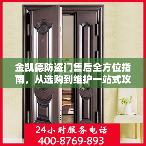 金凯德防盗门售后全方位指南，从选购到维护一站式攻略