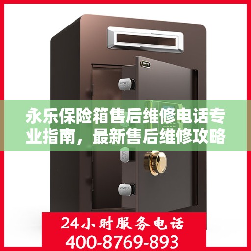 永乐保险箱售后维修电话专业指南，最新售后维修攻略与联系方式