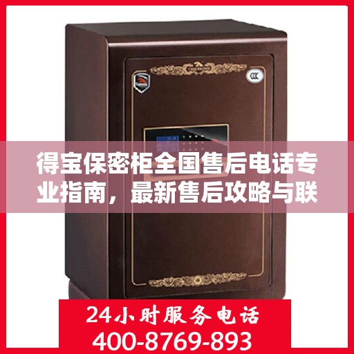 得宝保密柜全国售后电话专业指南，最新售后攻略与联系方式