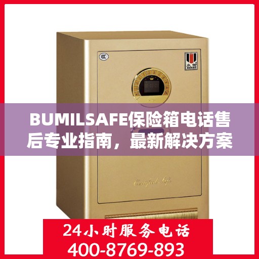 BUMILSAFE保险箱电话售后专业指南，最新解决方案与攻略