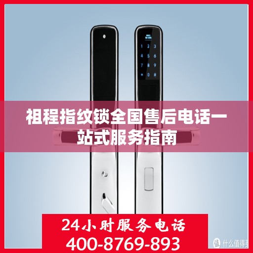 祖程指纹锁全国售后电话一站式服务指南