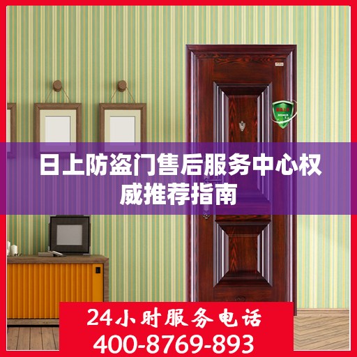 日上防盗门售后服务中心权威推荐指南
