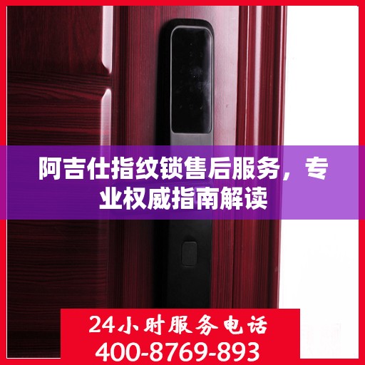 阿吉仕指纹锁售后服务，专业权威指南解读