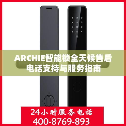 ARCHIE智能锁全天候售后电话支持与服务指南