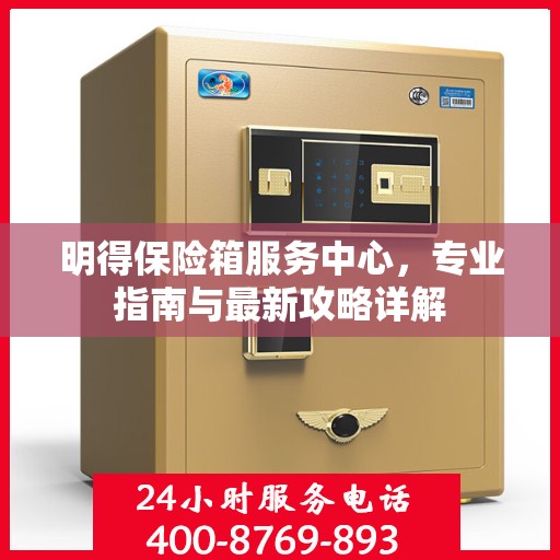 明得保险箱服务中心，专业指南与最新攻略详解