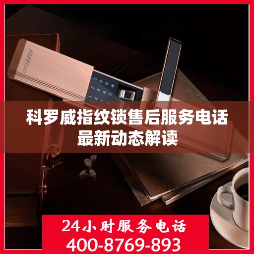 科罗威指纹锁售后服务电话最新动态解读