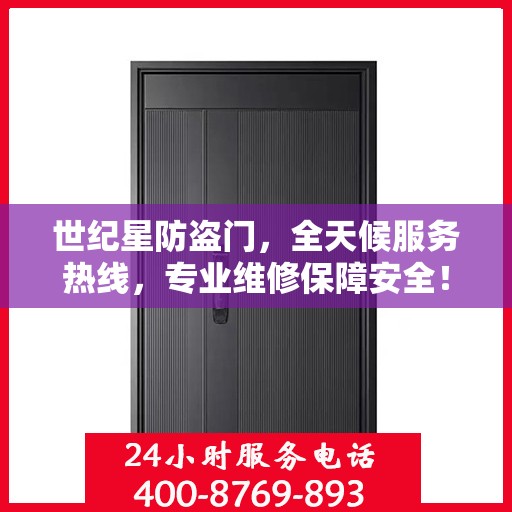 世纪星防盗门，全天候服务热线，专业维修保障安全！