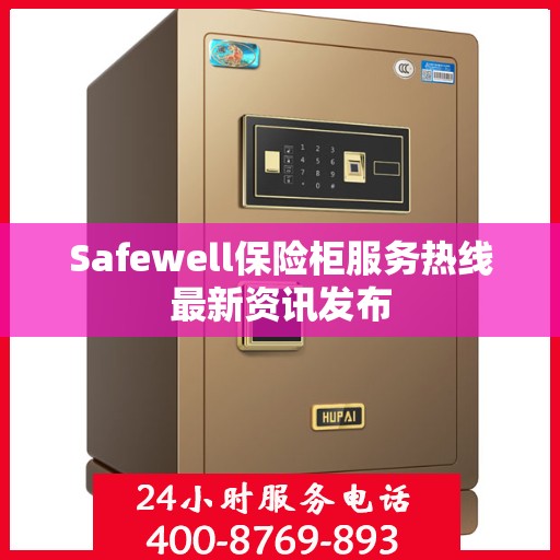 Safewell保险柜服务热线最新资讯发布