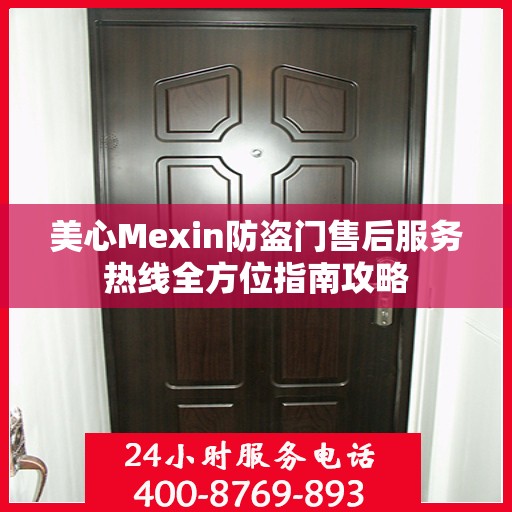 美心Mexin防盗门售后服务热线全方位指南攻略