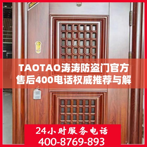 TAOTAO涛涛防盗门官方售后400电话权威推荐与解决方案