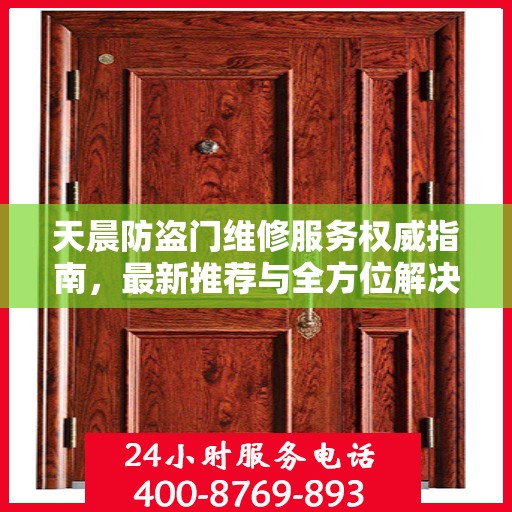 天晨防盗门维修服务权威指南，最新推荐与全方位解决方案