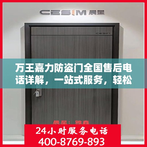 万王嘉力防盗门全国售后电话详解，一站式服务，轻松解决您的疑问和需求