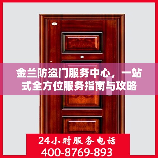 金兰防盗门服务中心，一站式全方位服务指南与攻略