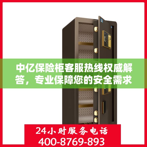 中亿保险柜客服热线权威解答，专业保障您的安全需求