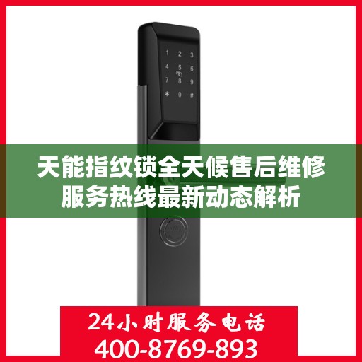 天能指纹锁全天候售后维修服务热线最新动态解析