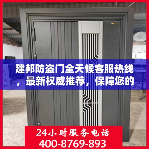 建邦防盗门全天候客服热线，最新权威推荐，保障您的安全需求