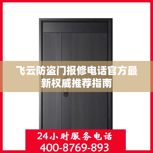 飞云防盗门报修电话官方最新权威推荐指南