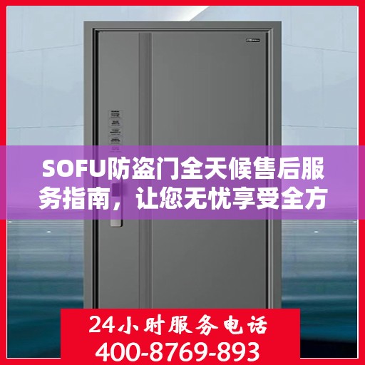 SOFU防盗门全天候售后服务指南，让您无忧享受全方位保障