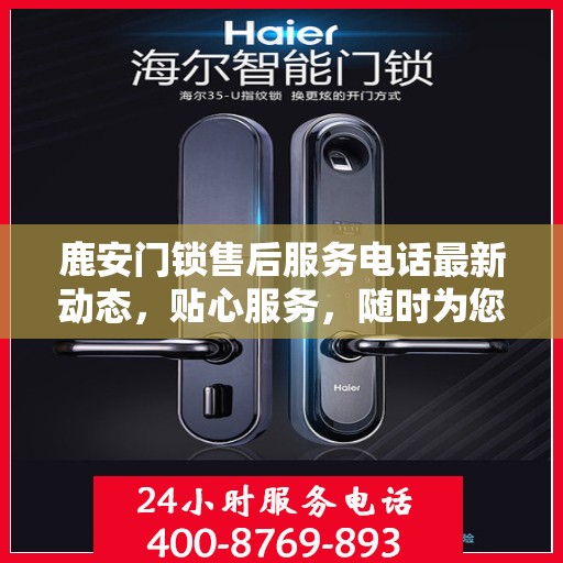 鹿安门锁售后服务电话最新动态，贴心服务，随时为您解答疑问