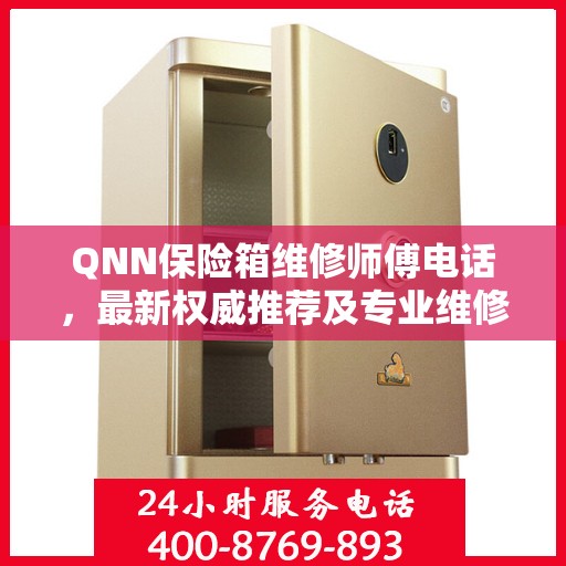 QNN保险箱维修师傅电话，最新权威推荐及专业维修服务指南