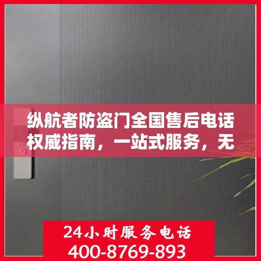 纵航者防盗门全国售后电话权威指南，一站式服务，无忧售后体验！