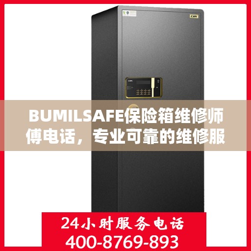BUMILSAFE保险箱维修师傅电话，专业可靠的维修服务热线权威发布