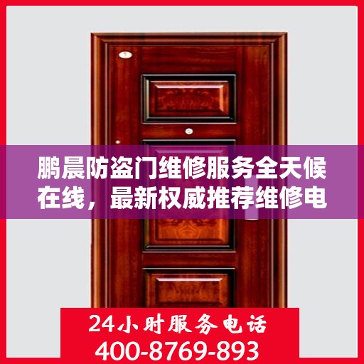 鹏晨防盗门维修服务全天候在线，最新权威推荐维修电话及指南