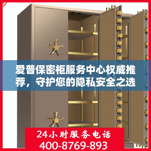 爱普保密柜服务中心权威推荐，守护您的隐私安全之选