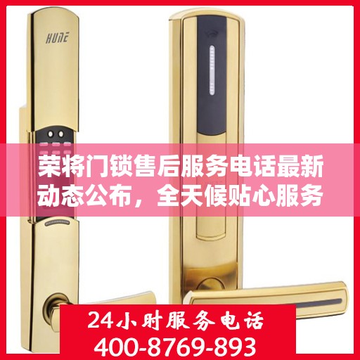 荣将门锁售后服务电话最新动态公布，全天候贴心服务保障您的安全需求