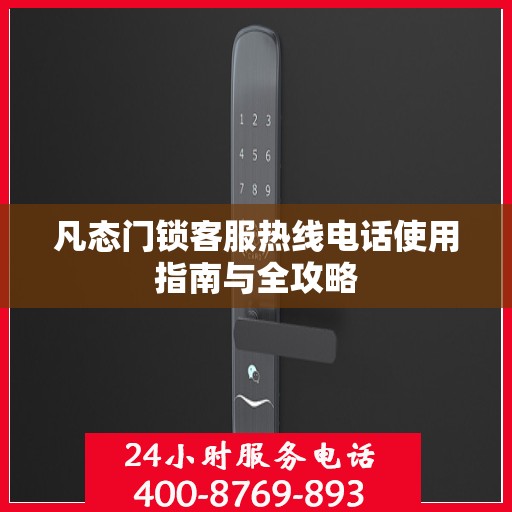 凡态门锁客服热线电话使用指南与全攻略
