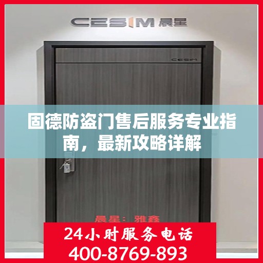 固德防盗门售后服务专业指南，最新攻略详解