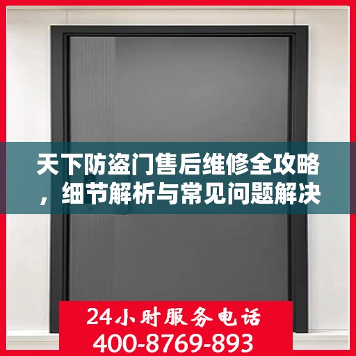 天下防盗门售后维修全攻略，细节解析与常见问题解决方案