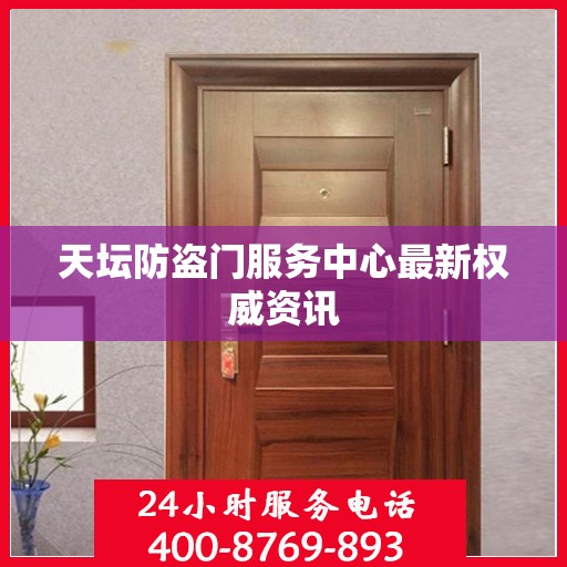 天坛防盗门服务中心最新权威资讯