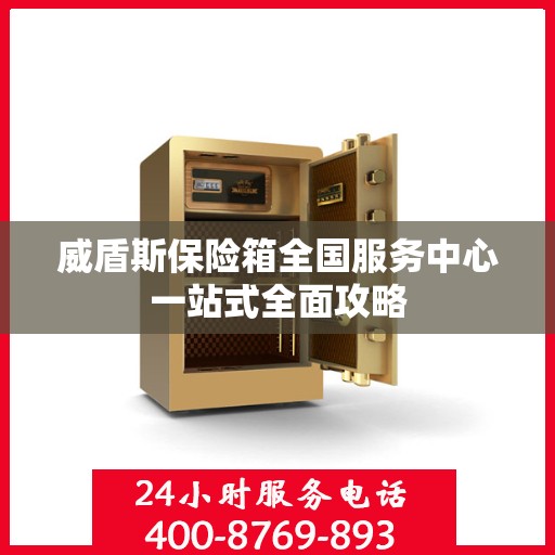 威盾斯保险箱全国服务中心一站式全面攻略