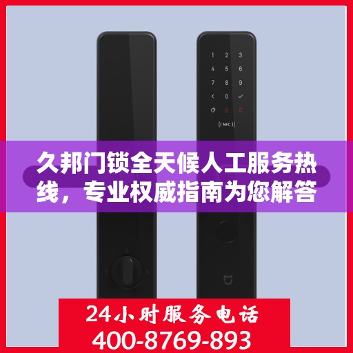 久邦门锁全天候人工服务热线，专业权威指南为您解答疑惑