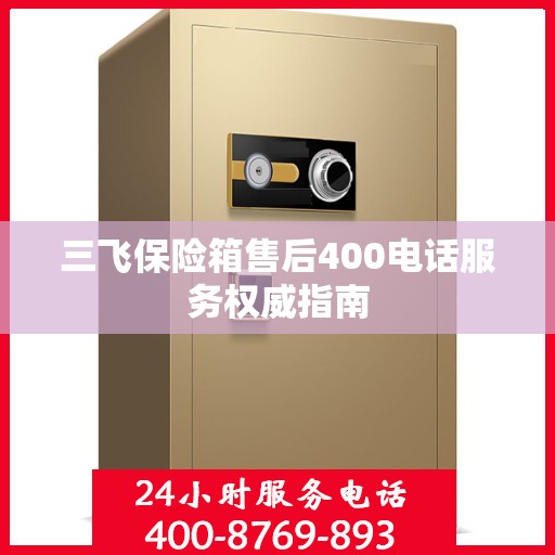 三飞保险箱售后400电话服务权威指南