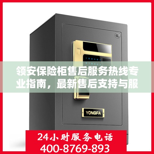 领安保险柜售后服务热线专业指南，最新售后支持与服务攻略