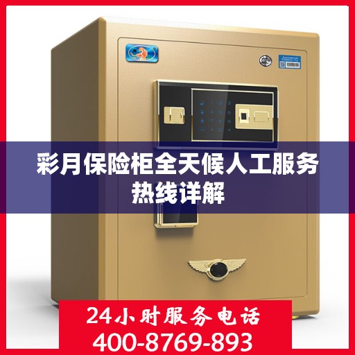 彩月保险柜全天候人工服务热线详解