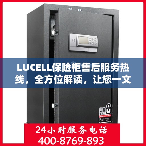 LUCELL保险柜售后服务热线，全方位解读，让您一文掌握售后保障秘籍
