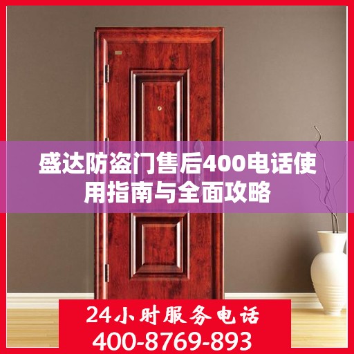 盛达防盗门售后400电话使用指南与全面攻略