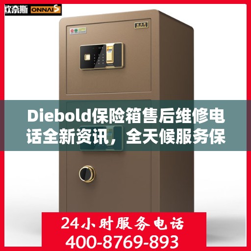 Diebold保险箱售后维修电话全新资讯，全天候服务保障，让您无忧享受安全保护