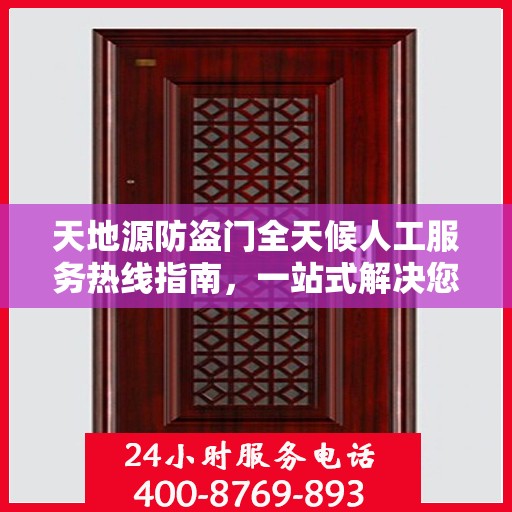 天地源防盗门全天候人工服务热线指南，一站式解决您的疑问和需求