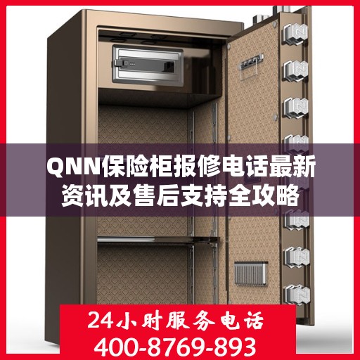 QNN保险柜报修电话最新资讯及售后支持全攻略