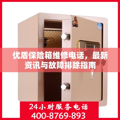 优盾保险箱维修电话，最新资讯与故障排除指南