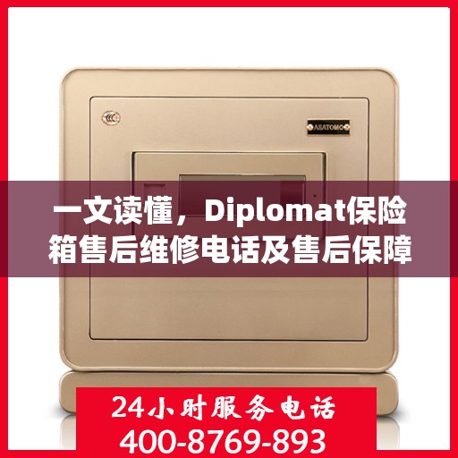 一文读懂，Diplomat保险箱售后维修电话及售后保障全攻略