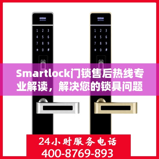 Smartlock门锁售后热线专业解读，解决您的锁具问题，贴心服务权威指南