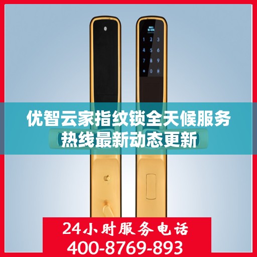 优智云家指纹锁全天候服务热线最新动态更新