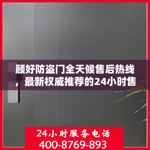 顾好防盗门全天候售后热线，最新权威推荐的24小时售后电话