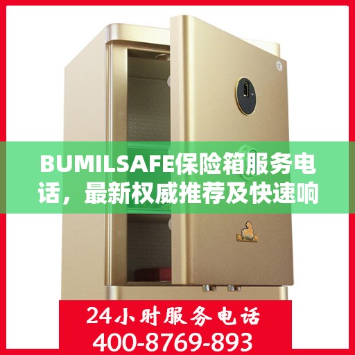 BUMILSAFE保险箱服务电话，最新权威推荐及快速响应服务