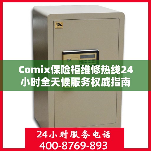 Comix保险柜维修热线24小时全天候服务权威指南